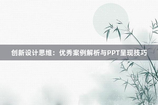 创新设计思维：优秀案例解析与PPT呈现技巧